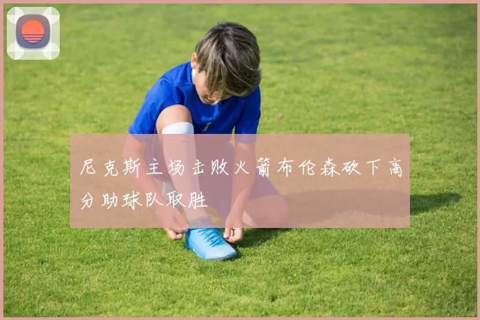 尼克斯主场击败火箭布伦森砍下高分助球队取胜