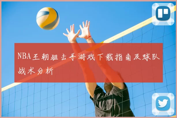 NBA王朝狙击手游戏下载指南及球队战术分析