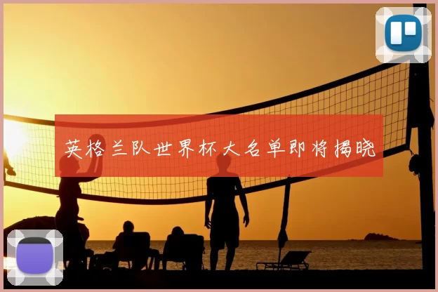 英格兰队世界杯大名单即将揭晓