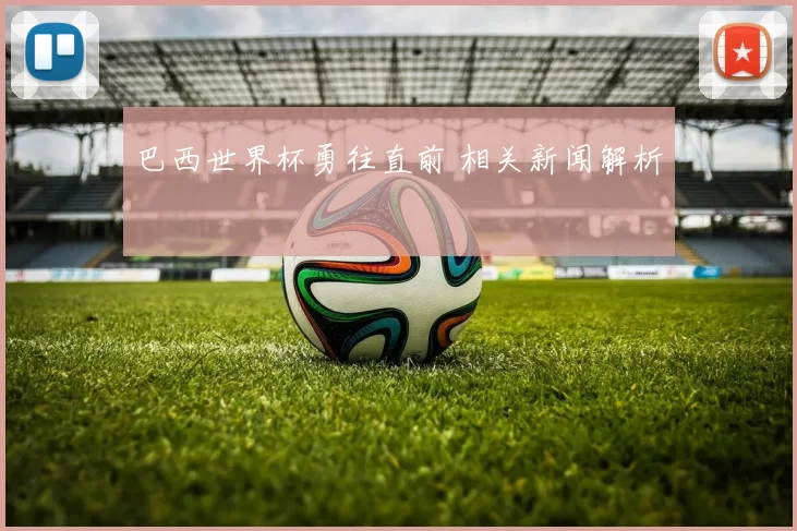 巴西世界杯勇往直前 相关新闻解析