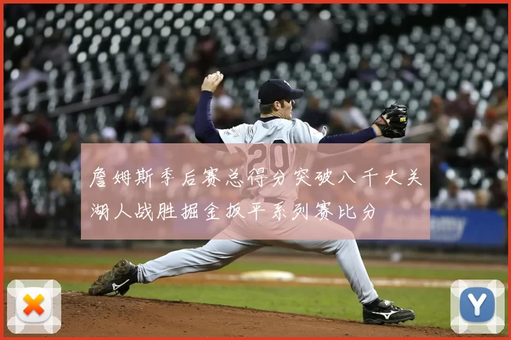 詹姆斯季后赛总得分突破八千大关湖人战胜掘金扳平系列赛比分