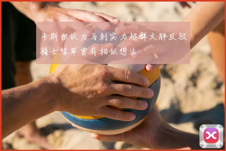 卡斯尔认为马刺实力超群文胖反驳骑士绿军曾有相似想法