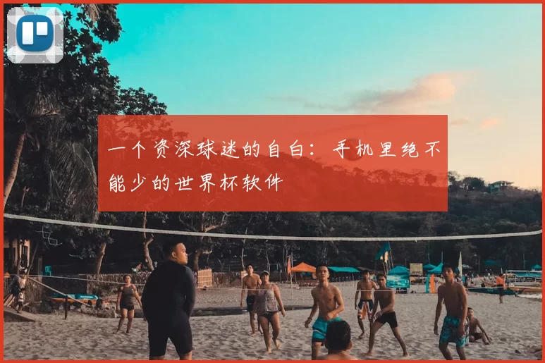 一个资深球迷的自白:手机里绝不能少的世界杯软件