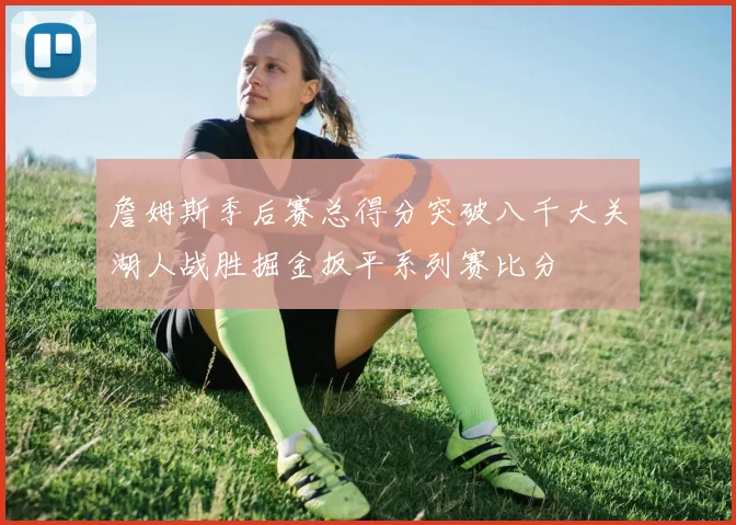 詹姆斯季后赛总得分突破八千大关湖人战胜掘金扳平系列赛比分