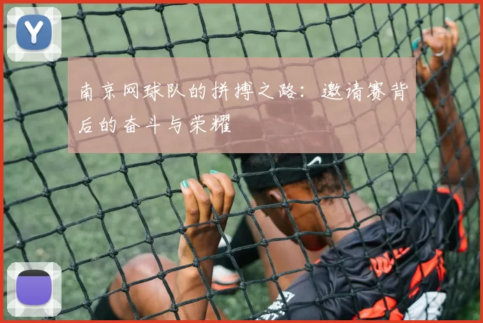 南京网球队的拼搏之路：邀请赛背后的奋斗与荣耀