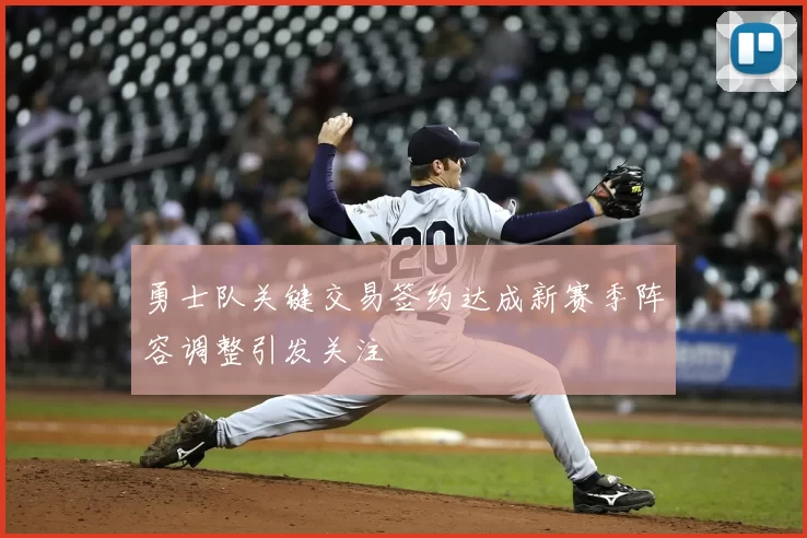 勇士队关键交易签约达成新赛季阵容调整引发关注