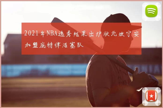 2021年NBA选秀结果出炉状元坎宁安加盟底特律活塞队