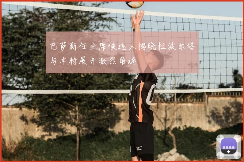 巴萨新任主席候选人揭晓拉波尔塔与丰特展开激烈角逐